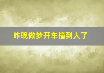 昨晚做梦开车撞到人了