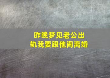 昨晚梦见老公出轨我要跟他闹离婚