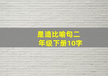 是造比喻句二年级下册10字