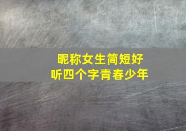 昵称女生简短好听四个字青春少年