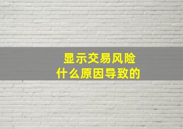 显示交易风险什么原因导致的