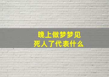 晚上做梦梦见死人了代表什么