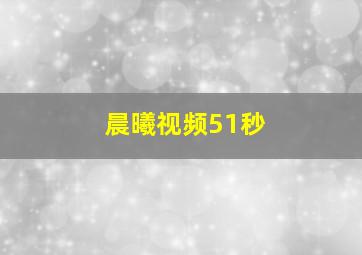 晨曦视频51秒