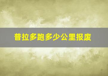 普拉多跑多少公里报废