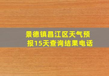 景德镇昌江区天气预报15天查询结果电话