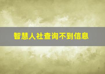 智慧人社查询不到信息