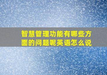 智慧管理功能有哪些方面的问题呢英语怎么说