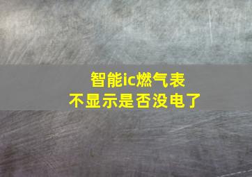 智能ic燃气表不显示是否没电了