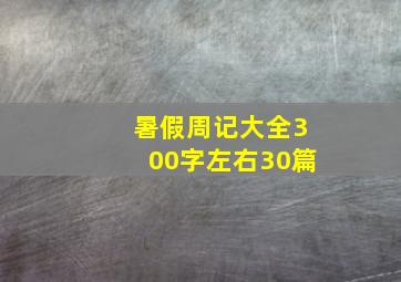 暑假周记大全300字左右30篇