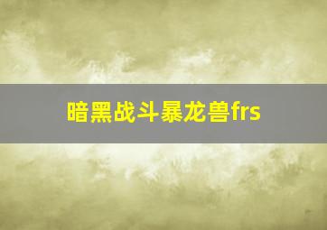 暗黑战斗暴龙兽frs