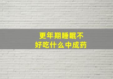 更年期睡眠不好吃什么中成药