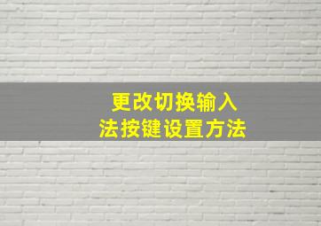 更改切换输入法按键设置方法