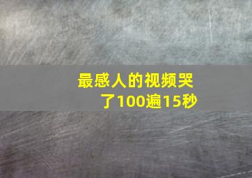 最感人的视频哭了100遍15秒