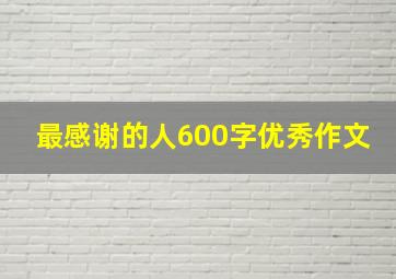 最感谢的人600字优秀作文