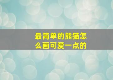 最简单的熊猫怎么画可爱一点的