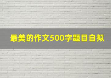 最美的作文500字题目自拟