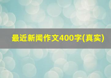 最近新闻作文400字(真实)