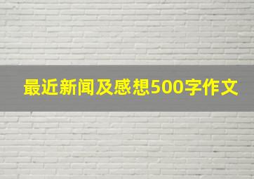 最近新闻及感想500字作文