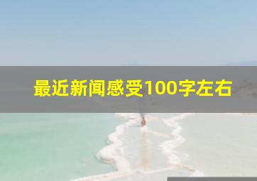 最近新闻感受100字左右