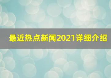 最近热点新闻2021详细介绍