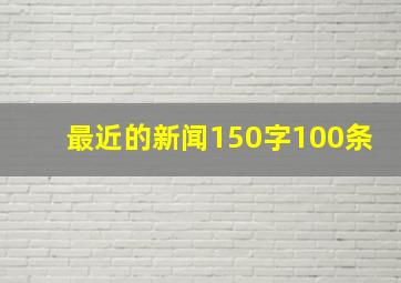 最近的新闻150字100条