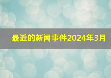 最近的新闻事件2024年3月