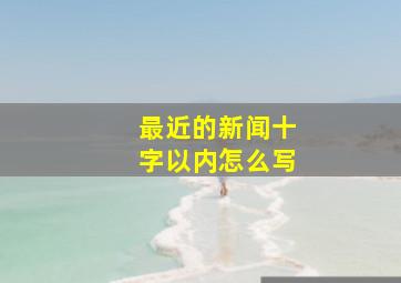 最近的新闻十字以内怎么写