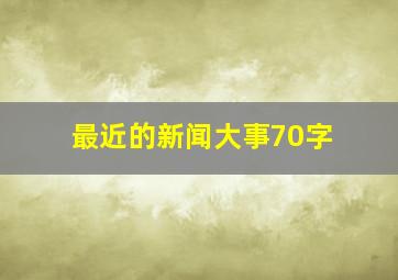 最近的新闻大事70字