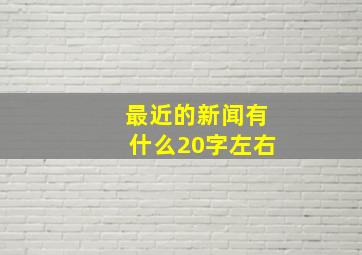 最近的新闻有什么20字左右