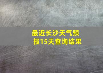 最近长沙天气预报15天查询结果