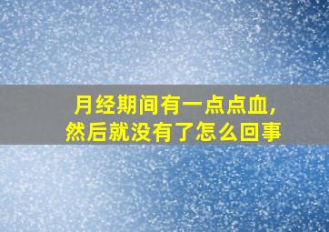 月经期间有一点点血,然后就没有了怎么回事