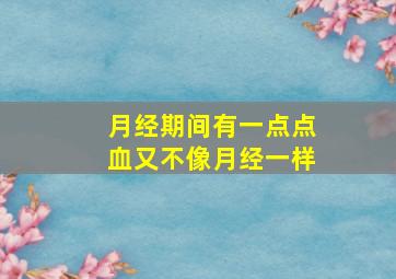 月经期间有一点点血又不像月经一样