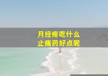 月经疼吃什么止痛药好点呢