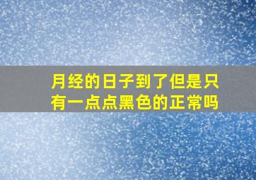 月经的日子到了但是只有一点点黑色的正常吗