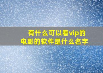 有什么可以看vip的电影的软件是什么名字