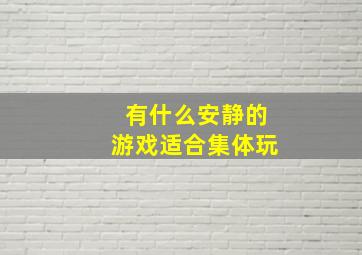 有什么安静的游戏适合集体玩