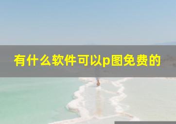 有什么软件可以p图免费的