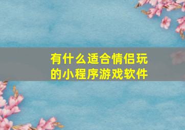 有什么适合情侣玩的小程序游戏软件