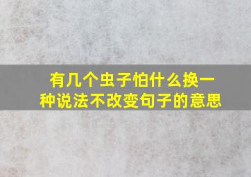 有几个虫子怕什么换一种说法不改变句子的意思