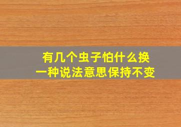 有几个虫子怕什么换一种说法意思保持不变