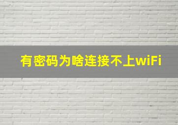 有密码为啥连接不上wiFi