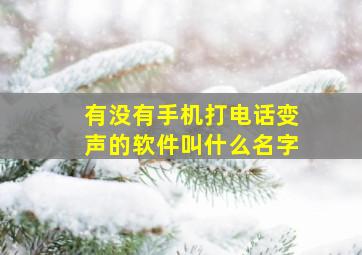 有没有手机打电话变声的软件叫什么名字