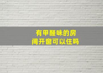 有甲醛味的房间开窗可以住吗