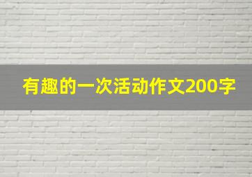 有趣的一次活动作文200字