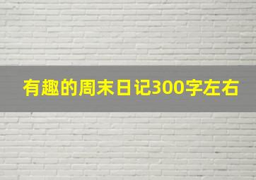 有趣的周末日记300字左右