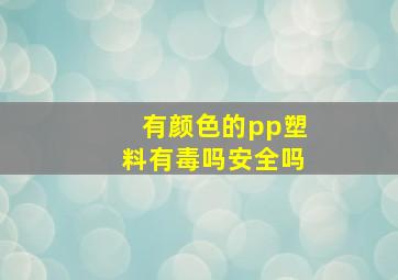 有颜色的pp塑料有毒吗安全吗