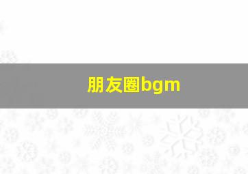 朋友圈bgm