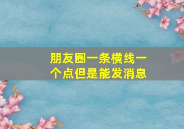 朋友圈一条横线一个点但是能发消息