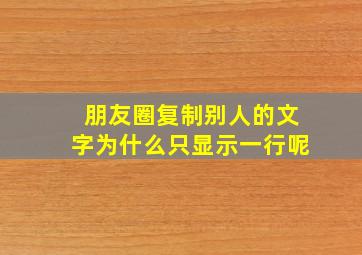 朋友圈复制别人的文字为什么只显示一行呢