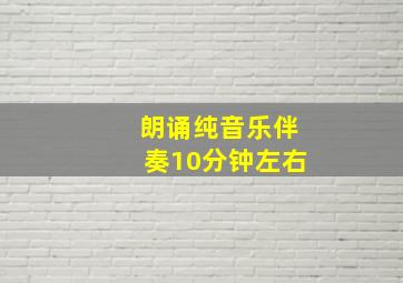 朗诵纯音乐伴奏10分钟左右